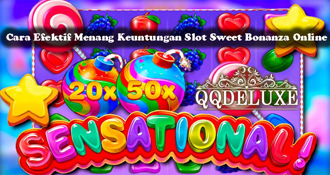 Cara Efektif Menang Keuntungan Slot Sweet Bonanza Online