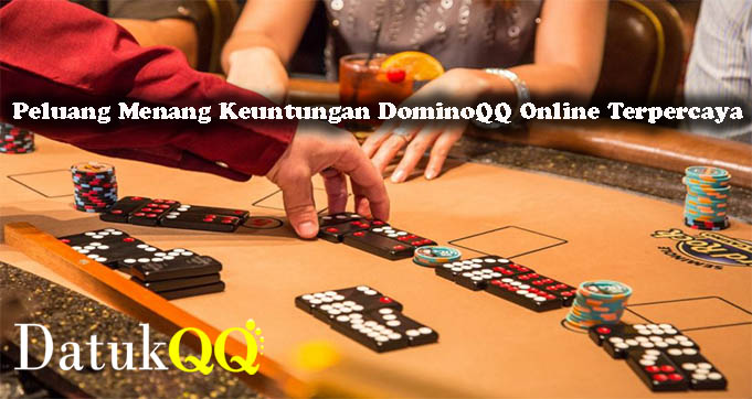 Peluang Menang Keuntungan DominoQQ Online Terpercaya