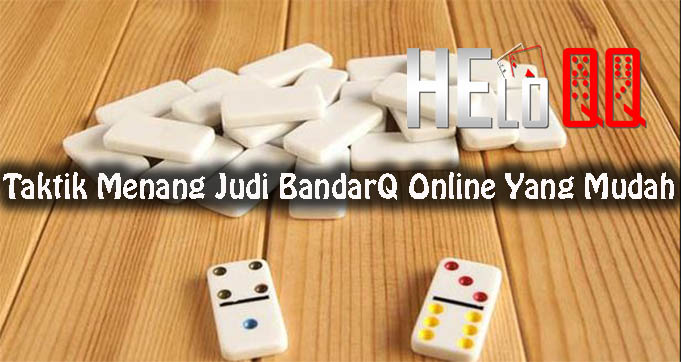 Taktik Menang Judi BandarQ Online Yang Mudah