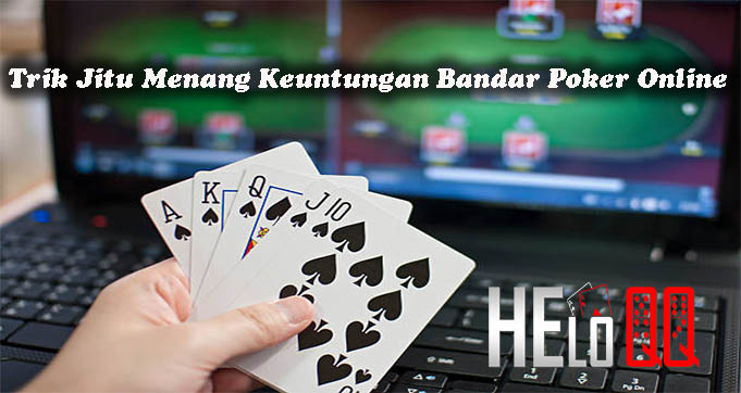 Trik Jitu Menang Keuntungan Bandar Poker Online