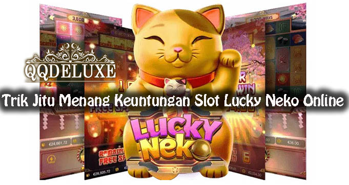 Trik Jitu Menang Keuntungan Slot Lucky Neko Online