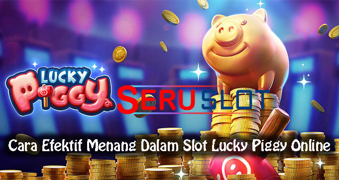 Cara Efektif Menang Dalam Slot Lucky Piggy Online