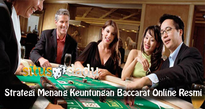 Strategi Menang Keuntungan Baccarat Online Resmi