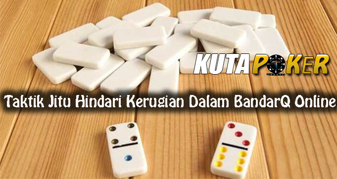 Taktik Jitu Hindari Kerugian Dalam BandarQ Online